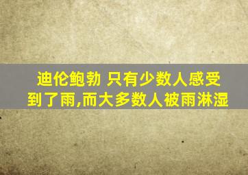 迪伦鲍勃 只有少数人感受到了雨,而大多数人被雨淋湿